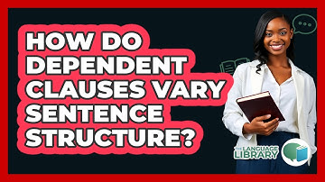 How Do Dependent Clauses Vary Sentence Structure? - The Language Library