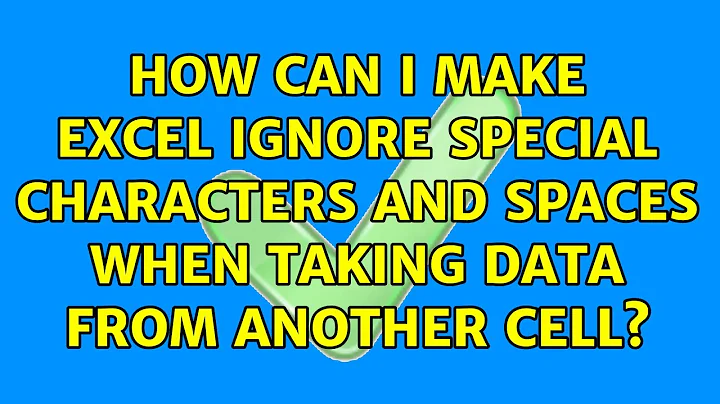 How can I make Excel ignore special characters and spaces when taking data from another cell?