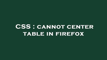 CSS : cannot center table in firefox