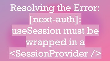 Resolving the Error: [next-auth]: useSession must be wrapped in a  SessionProvider /