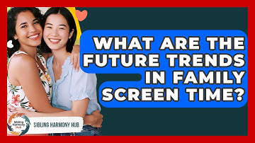 What Are The Future Trends In Family Screen Time? - Sibling Harmony Hub
