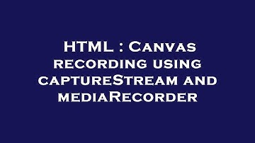 HTML : Canvas recording using captureStream and mediaRecorder