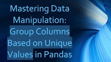 Mastering Data Manipulation: Group Columns Based on Unique Values in Pandas