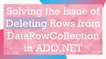 Solving the Issue of Deleting Rows from DataRowCollection in ADO.NET