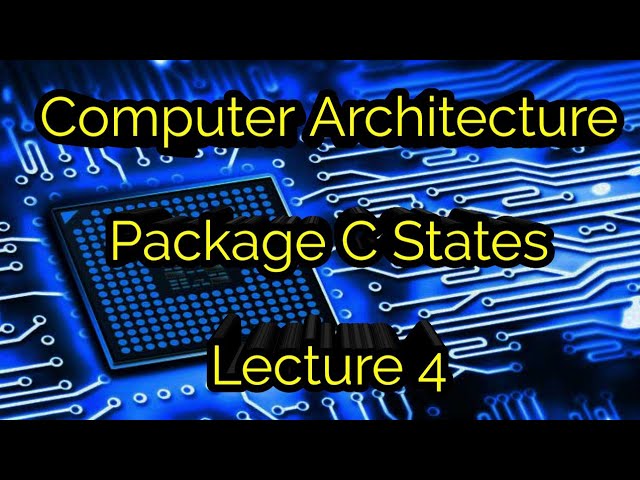 Computer Architecture: Package-C states (Deeper Dive) Lecture 4