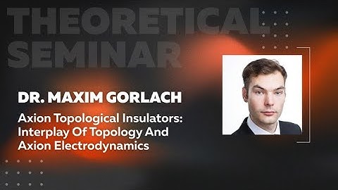 Axion topological insulators: interplay of topology and axion electrodynamics | Dr. Maxim Gorlach