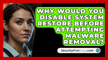 Why Would You Disable System Restore Before Attempting Malware Removal? - SecurityFirstCorp.com