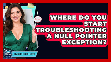 Where Do You Start Troubleshooting A Null Pointer Exception? - Learn To Troubleshoot