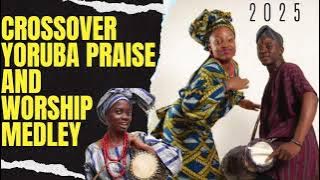 CROSSOVER YORUBA PRAISE AND WORSHIP Songs |2025 Yoruba praise and worship songs