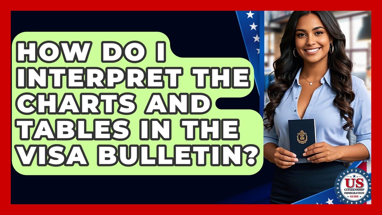 How Do I Interpret The Charts And Tables In The Visa Bulletin? - US Citizenship Immigration Guide