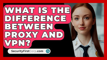What Is The Difference Between Proxy And VPN? - SecurityFirstCorp.com