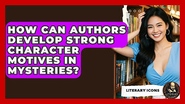 How Can Authors Develop Strong Character Motives In Mysteries? - Literary Icons
