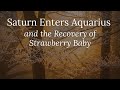 Saturn Enters Aquarius and the Recovery of Strawberry Baby