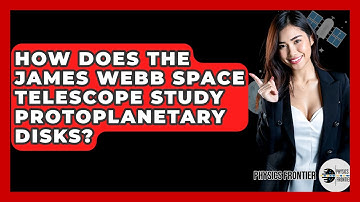 How Does The James Webb Space Telescope Study Protoplanetary Disks? - Physics Frontier