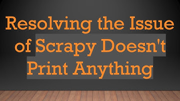 Resolving the Issue of Scrapy Doesn