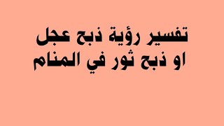 تفسير رؤية ذبح عجل او ذبح ثور في المنام