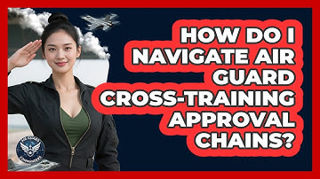 How Do I Navigate Air Guard Cross-training Approval Chains? - Air Guard Commanders