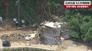 【速報】九州大雨 5人不明情報   住宅や農地 浸水被害甚大