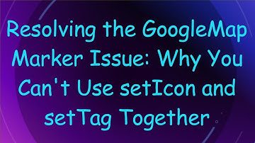 Resolving the GoogleMap Marker Issue: Why You Can