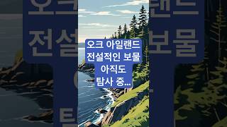 오크 아일랜드의 전설적인 보물, 아직도 숨겨져 있다? #스토리헌터 #역사미스터리