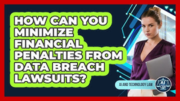 How Can You Minimize Financial Penalties From Data Breach Lawsuits? - AI and Technology Law