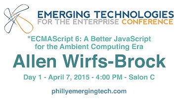 Philly ETE 2015 #36 - ECMAScript 6: A Better JavaScript for the Ambient Computing Era-A. Wirfs-Brock