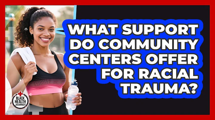 What Support Do Community Centers Offer For Racial Trauma? - Black Health Journey