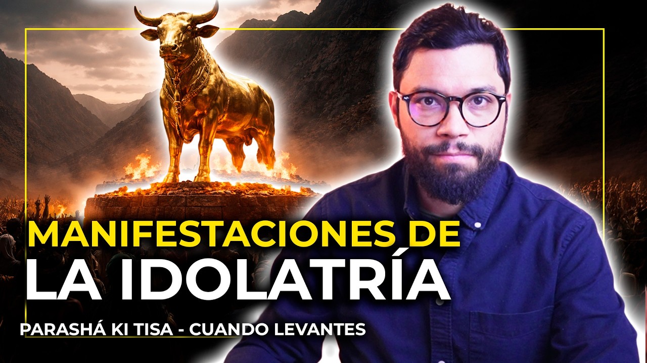 MANIFESTACIONES DE LA IDOLATRÍA | #21 PARASHÁ KI TISA  (CUANDO LEVANTES)