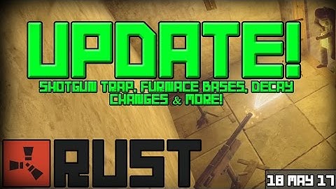 Rust Update 18-05-2017 - Shotgun Trap, Furnace Bases, Decay Changes & More!