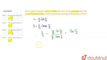 For a regular polygon, let r and R be the radii of the inscribed and\r\nthe circumscribed circle...