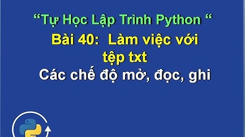 Bài 40: Thao tác với tệp, đọc, ghi data vào tệp python - File io python