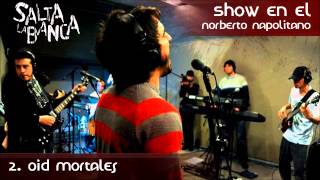 Salta La Banca - 02. Oíd Mortales (Show en el Napolitano)