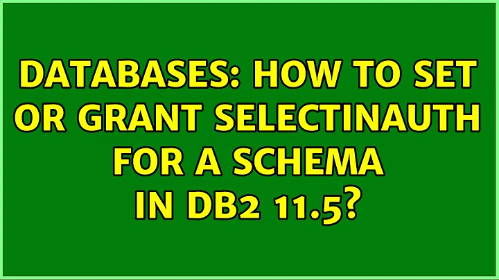 Databases: How to set or grant SELECTINAUTH for a schema in DB2 11.5?