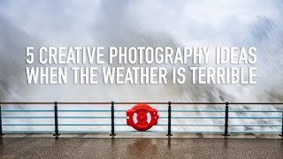 What to Photograph When the Weather is Terrible