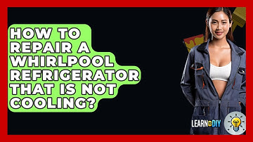 How To Repair A Whirlpool Refrigerator That Is Not Cooling? - LearnToDIY360.com