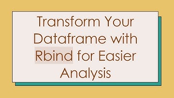 Transform Your Dataframe with Rbind for Easier Analysis