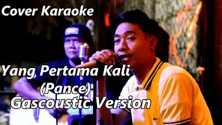 COVER KARAOKE - YANG PERTAMA KALI (PANCE) | GASCOUSTIC VERSION