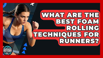 What Are The Best Foam Rolling Techniques For Runners? - Running Beyond Limits