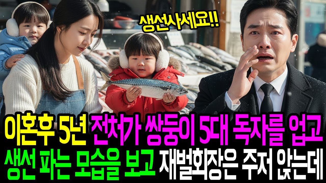 이혼 후 5년 죽었다던 전처가 쌍둥이를 업고 재래 시장에서 생선을 파는 모습을 보고 회장은 주저앉는데...ㅣ노후사연ㅣ감동사연ㅣ사연라디오ㅣ오디오북