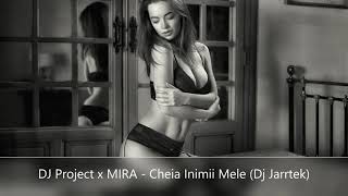 DJ Project x MIRA - Cheia Inimii Mele (Dj Jarrtek Remix)