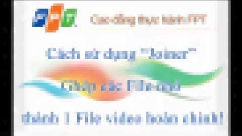 CĐ Thực hành FPT - Ph01835 - Hướng dẫn sử dụng phần mềm File Splitter & Joiner