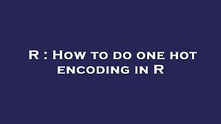 R : How to do one hot encoding in R