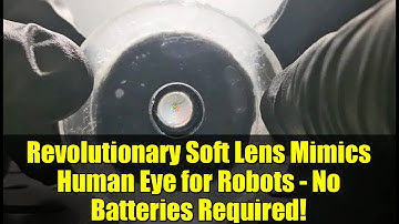 Revolutionary Soft Lens Mimics Human Eye for Robots - No Batteries Required!