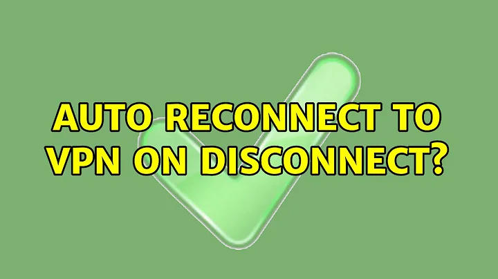 Ubuntu: Auto reconnect to VPN on disconnect? (3 Solutions!!)