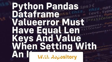 Python Pandas Dataframe ValueError Must have equal len keys and value when setting with an iterable