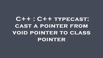 C++ : C++ typecast: cast a pointer from void pointer to class pointer