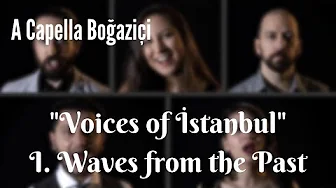 A Capella Boğaziçi - Voices of İstanbul / I. Waves from the Past