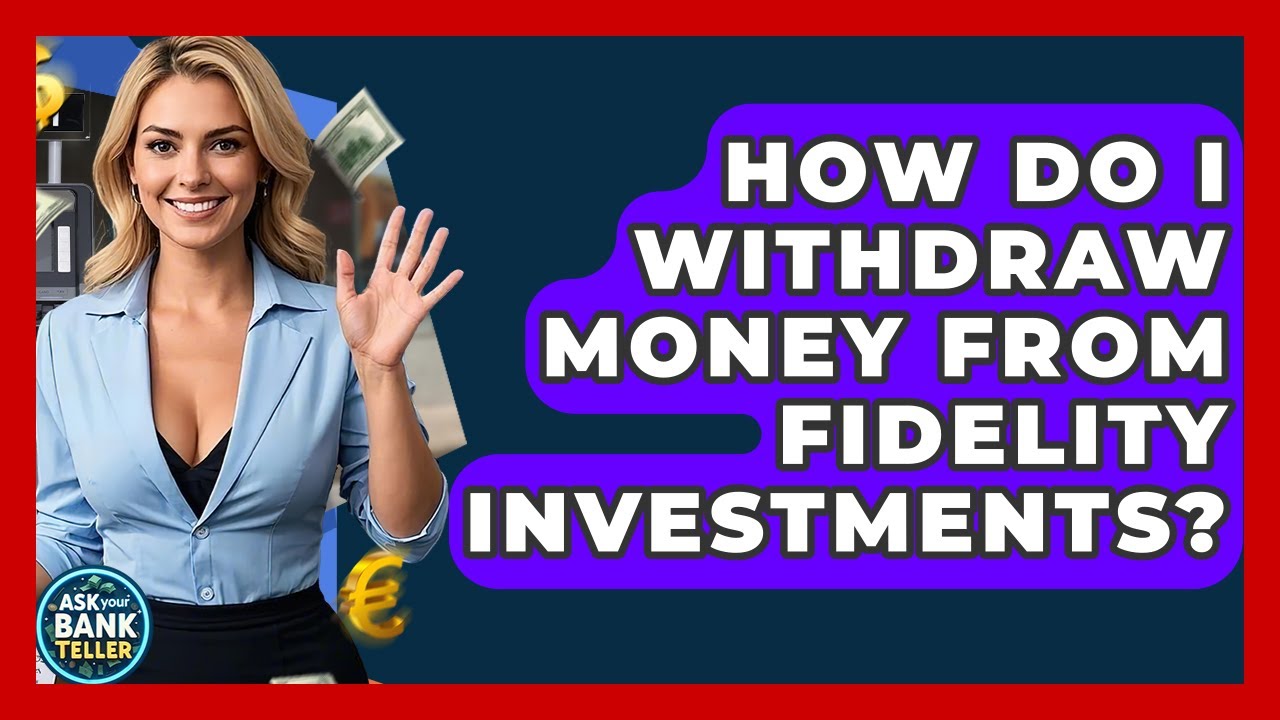 How Do I Withdraw Money From Fidelity Investments? - Ask Your Bank Teller