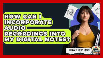 How Can I Incorporate Audio Recordings Into My Digital Notes? - Ultimate Study Hacks