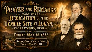 Prayers and Remarks Dedicating the Temple Site in Logan